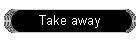 Take away